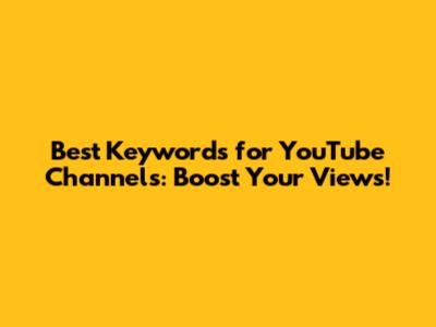 Best Keywords for YouTube Channels: Boost Your Views!