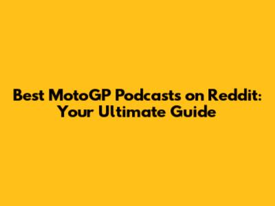 Best MotoGP Podcasts on Reddit: Your Ultimate Guide