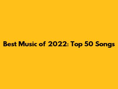 Best Music of 2022: Top 50 Songs