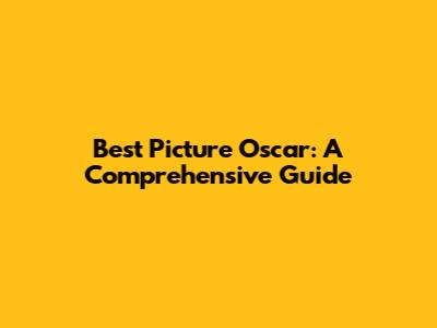 Best Picture Oscar: A Comprehensive Guide