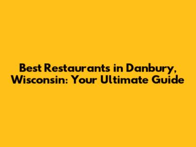 Best Restaurants in Danbury, Wisconsin: Your Ultimate Guide