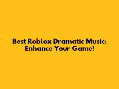 Best Roblox Dramatic Music: Enhance Your Game!