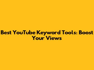 Best YouTube Keyword Tools: Boost Your Views