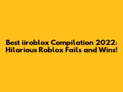 Best iiroblox Compilation 2022: Hilarious Roblox Fails and Wins!
