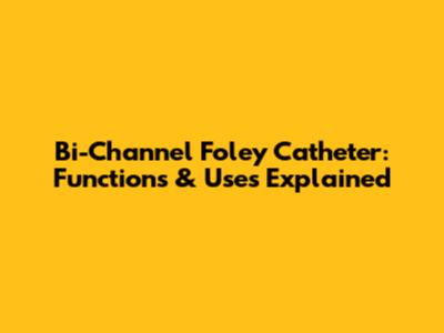 Bi-Channel Foley Catheter: Functions & Uses Explained