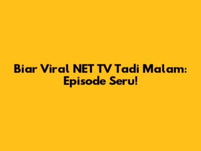 Biar Viral NET TV Tadi Malam: Episode Seru!