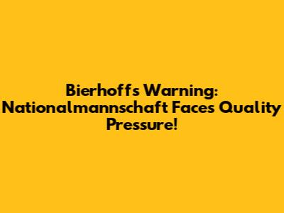Bierhoff's Warning: Nationalmannschaft Faces Quality Pressure!