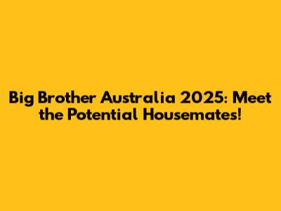 Big Brother Australia 2025: Meet the Potential Housemates!