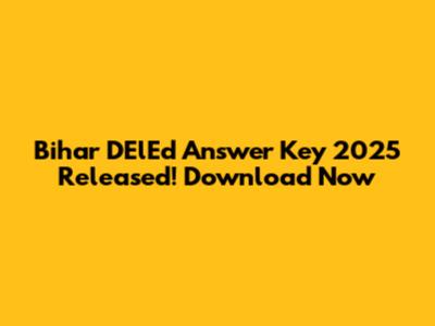 Bihar DElEd Answer Key 2025 Released! Download Now