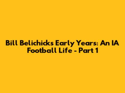 Bill Belichick's Early Years: An IA Football Life - Part 1