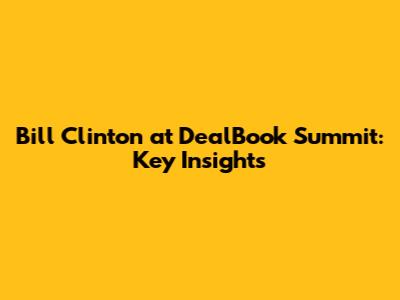 Bill Clinton at DealBook Summit: Key Insights