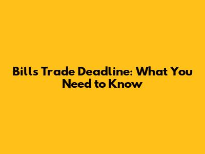 Bills Trade Deadline: What You Need to Know