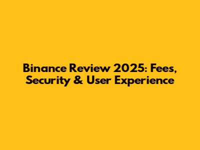 Binance Review 2025: Fees, Security & User Experience