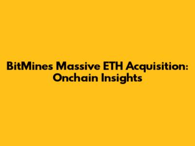 BitMine's Massive ETH Acquisition: Onchain Insights