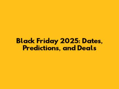 Black Friday 2025: Dates, Predictions, and Deals