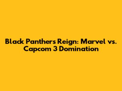 Black Panther's Reign: Marvel vs. Capcom 3 Domination