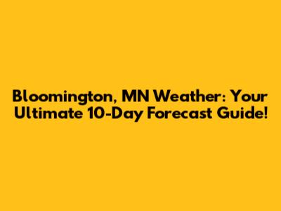 Bloomington, MN Weather: Your Ultimate 10-Day Forecast Guide!