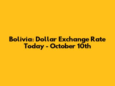 Bolivia: Dollar Exchange Rate Today - October 10th