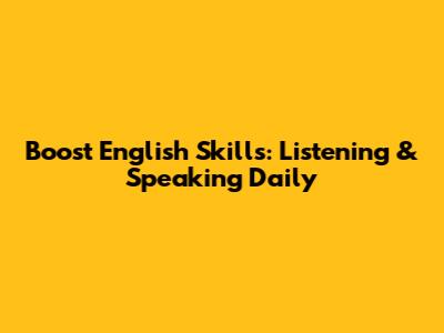 Boost English Skills: Listening & Speaking Daily