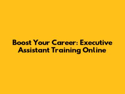 Boost Your Career: Executive Assistant Training Online