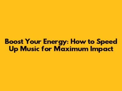 Boost Your Energy: How to Speed Up Music for Maximum Impact