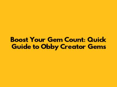 Boost Your Gem Count: Quick Guide to Obby Creator Gems