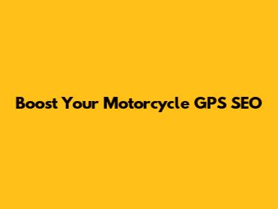 Boost Your Motorcycle GPS SEO