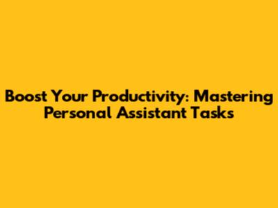Boost Your Productivity: Mastering Personal Assistant Tasks