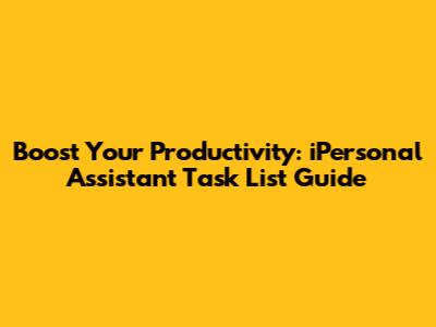 Boost Your Productivity: iPersonal Assistant Task List Guide