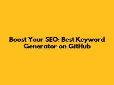 Boost Your SEO: Best Keyword Generator on GitHub
