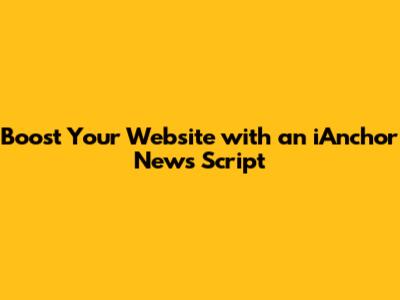 Boost Your Website with an iAnchor News Script