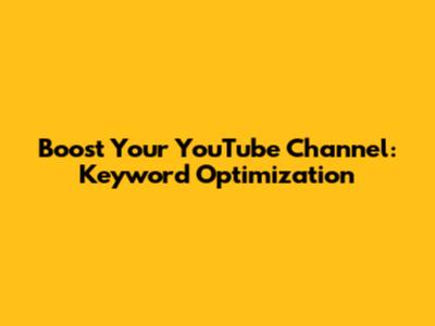 Boost Your YouTube Channel: Keyword Optimization