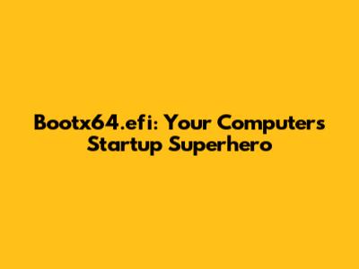 Bootx64.efi: Your Computer's Startup Superhero