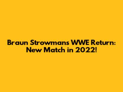 Braun Strowman's WWE Return: New Match in 2022!