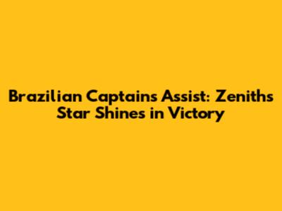 Brazilian Captain's Assist: Zenith's Star Shines in Victory