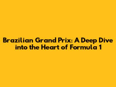 Brazilian Grand Prix: A Deep Dive into the Heart of Formula 1