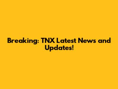 Breaking: TNX Latest News and Updates!