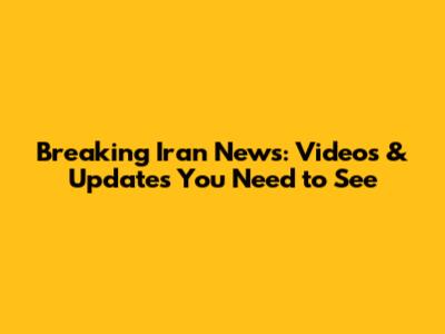 Breaking Iran News: Videos & Updates You Need to See