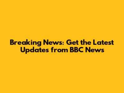 Breaking News: Get the Latest Updates from BBC News