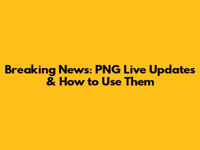 Breaking News: PNG Live Updates & How to Use Them