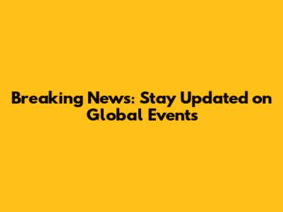 Breaking News: Stay Updated on Global Events
