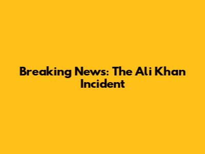 Breaking News: The Ali Khan Incident