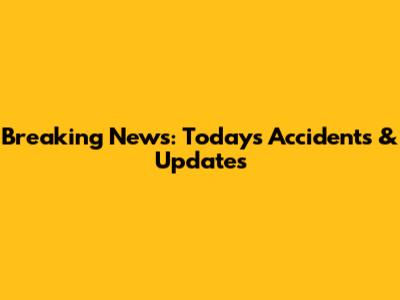 Breaking News: Today's Accidents & Updates