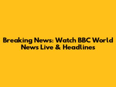 Breaking News: Watch BBC World News Live & Headlines