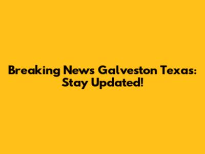 Breaking News Galveston Texas: Stay Updated!