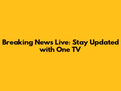 Breaking News Live: Stay Updated with One TV