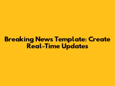 Breaking News Template: Create Real-Time Updates