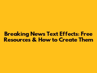 Breaking News Text Effects: Free Resources & How to Create Them