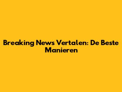 Breaking News Vertalen: De Beste Manieren