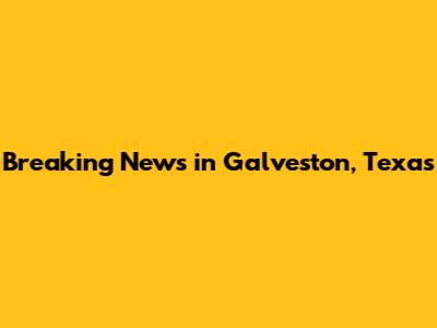 Breaking News in Galveston, Texas